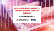 Karolina Wąsowska: New Copyright Directive - new restrictions to online business?, EPICENTER